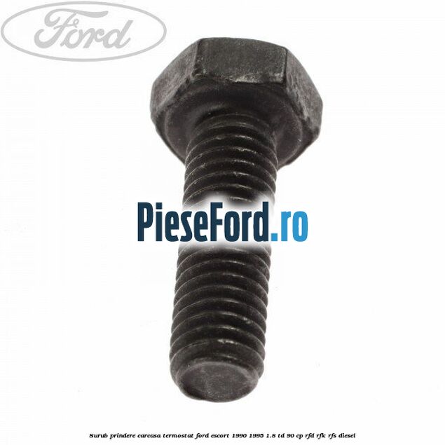 Surub prindere carcasa termostat Ford Escort 1990-1995 1.8 TD 90 cp RFD, RFK, RFS diesel