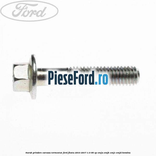 Surub prindere carcasa termostat Ford Fiesta 2013-2017 1.0 65 cp XMJA, XMJB, XMJC, XMJD benzina