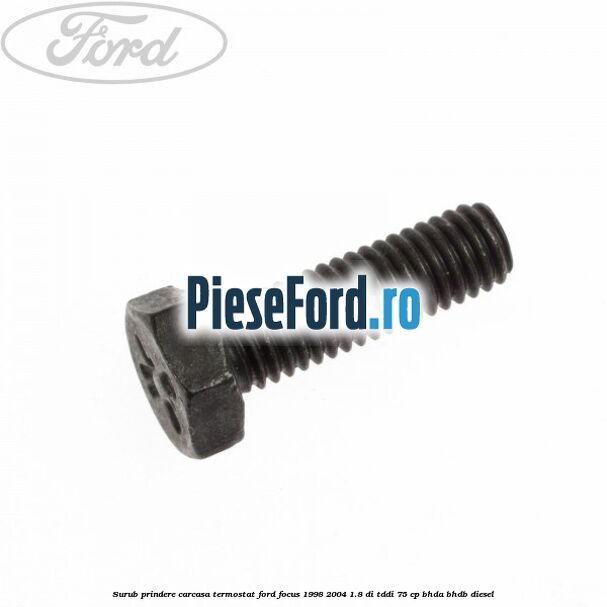 Surub prindere carcasa termostat Ford Focus 1998-2004 1.8 DI/TDDi 75 cp BHDA, BHDB diesel