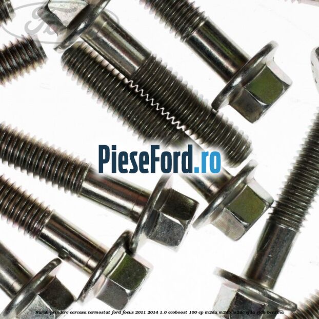 Surub prindere carcasa termostat Ford Focus 2011-2014 1.0 EcoBoost 100 cp Surub prindere carcasa termostat Ford Focus 2011-2014 1.0 EcoBoost 100 cp M2DA, M2DB, M2DC, SFDA, SFDB benzina