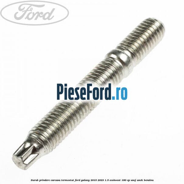 Surub prindere carcasa termostat Ford Galaxy 2015-2023 1.5 EcoBoost 160 cp UNCJ, UNCK benzina