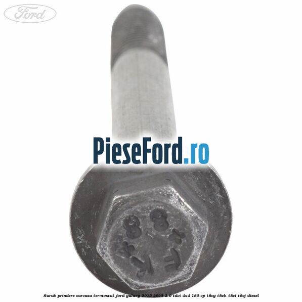 Surub prindere carcasa termostat Ford Galaxy 2015-2023 2.0 TDCi 4x4 180 cp T8CG, T8CH, T8CI, T8CJ diesel