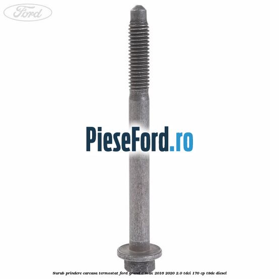 Surub prindere carcasa termostat Ford Grand C-Max 2016-2020 2.0 TDCi 170 cp T8DE diesel