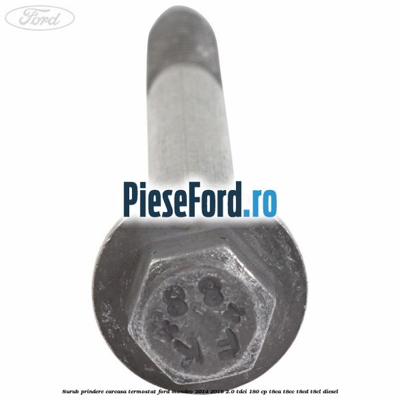 Surub prindere carcasa termostat Ford Mondeo 2014-2018 2.0 TDCi 180 cp T8CA, T8CC, T8CD, T8CL diesel