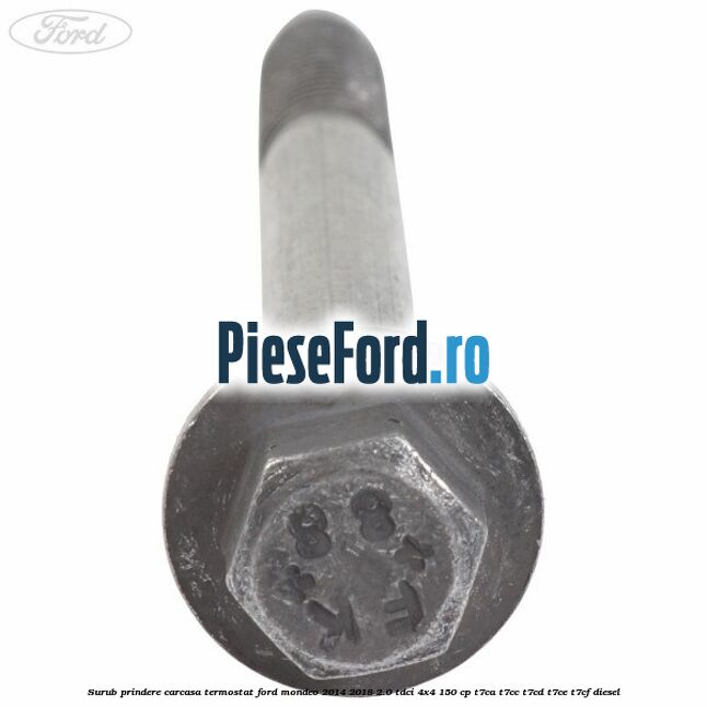 Surub prindere carcasa termostat Ford Mondeo 2014-2018 2.0 TDCi 4x4 150 cp Surub prindere carcasa termostat Ford Mondeo 2014-2018 2.0 TDCi 4x4 150 cp T7CA, T7CC, T7CD, T7CE, T7CF diesel