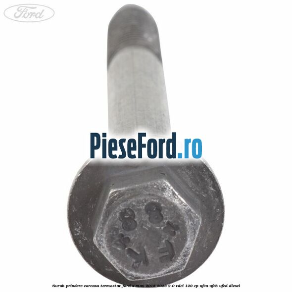 Surub prindere carcasa termostat Ford S-Max 2015-2023 2.0 TDCi 120 cp UFCA, UFCB, UFCD diesel