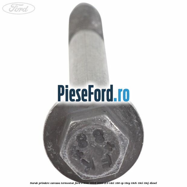 Surub prindere carcasa termostat Ford S-Max 2015-2023 2.0 TDCi 180 cp T8CG, T8CH, T8CI, T8CJ diesel