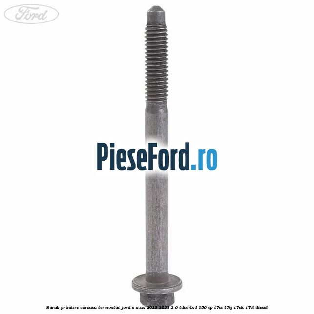 Surub prindere carcasa termostat Ford S-Max 2015-2023 2.0 TDCi 4x4 150 cp T7CI, T7CJ, T7CK, T7CL diesel