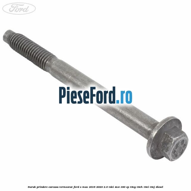 Surub prindere carcasa termostat Ford S-Max 2015-2023 2.0 TDCi 4x4 180 cp Surub prindere carcasa termostat Ford S-Max 2015-2023 2.0 TDCi 4x4 180 cp T8CG, T8CH, T8CI, T8CJ diesel