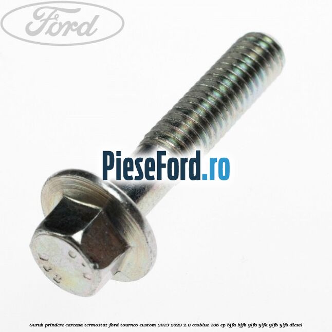 Surub prindere carcasa termostat Ford Tourneo Custom 2019-2023 2.0 EcoBlue 105 cp BJFA, BJFB, YLF6, YLFA, YLFB, YLFS diesel