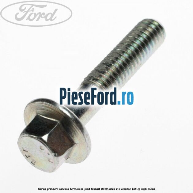 Surub prindere carcasa termostat Ford Transit 2019-2023 2.0 EcoBlue 185 cp BCFB diesel