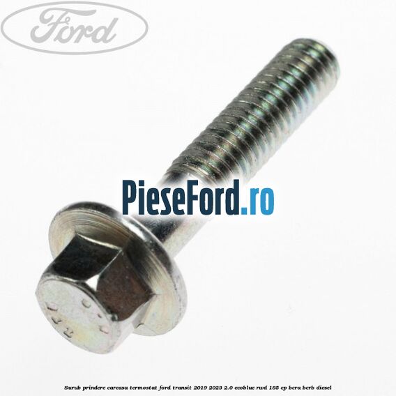 Surub prindere carcasa termostat Ford Transit 2019-2023 2.0 EcoBlue RWD 185 cp BCRA, BCRB diesel