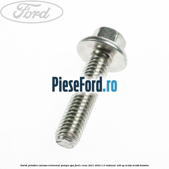 Surub prindere carcasa termostat, pompa apa Ford C-Max 2011-2015 1.0 EcoBoost 125 cp M1DA, M1DD benzina