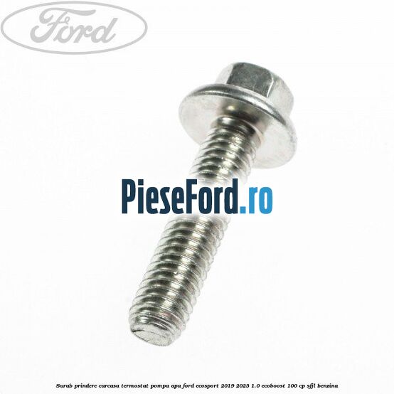 Surub prindere carcasa termostat, pompa apa Ford EcoSport 2019-2023 1.0 EcoBoost 100 cp SFJL benzina
