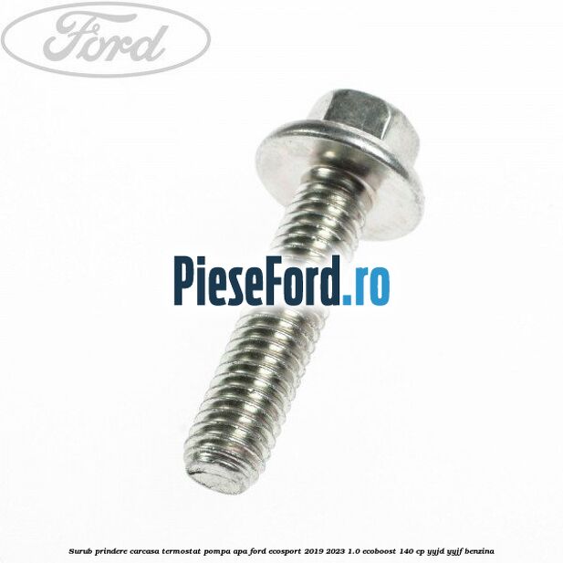 Surub prindere carcasa termostat, pompa apa Ford EcoSport 2019-2023 1.0 EcoBoost 140 cp YYJD, YYJF benzina