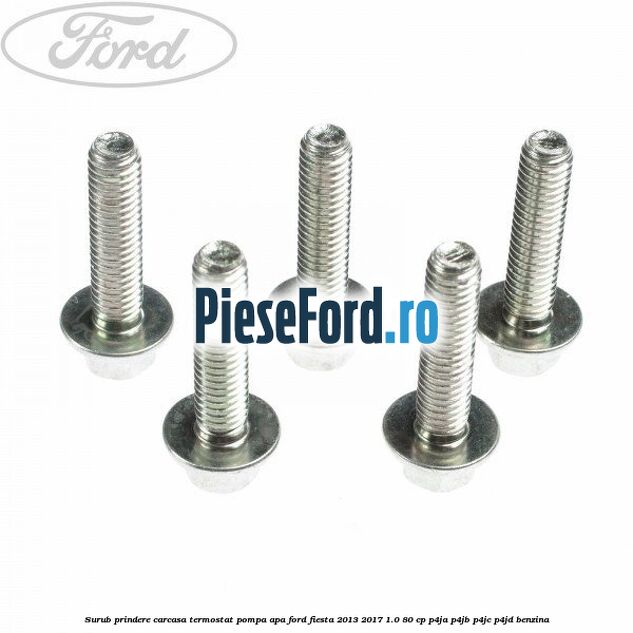Surub prindere carcasa termostat, pompa apa Ford Fiesta 2013-2017 1.0 80 cp P4JA, P4JB, P4JC, P4JD benzina