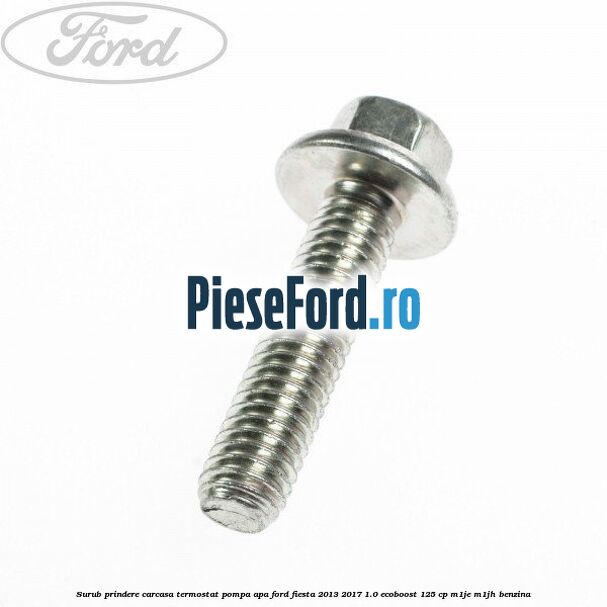 Surub prindere carcasa termostat, pompa apa Ford Fiesta 2013-2017 1.0 EcoBoost 125 cp Surub prindere carcasa termostat, pompa apa Ford Fiesta 2013-2017 1.0 EcoBoost 125 cp M1JE, M1JH benzina