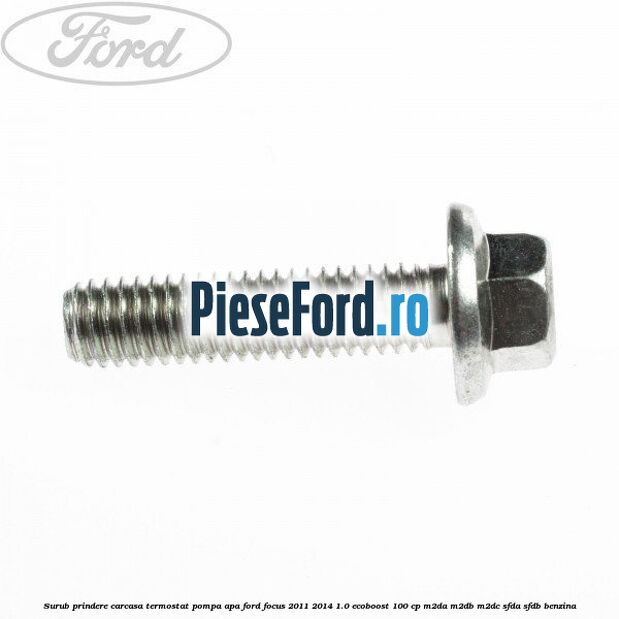 Surub prindere carcasa termostat, pompa apa Ford Focus 2011-2014 1.0 EcoBoost 100 cp M2DA, M2DB, M2DC, SFDA, SFDB benzina