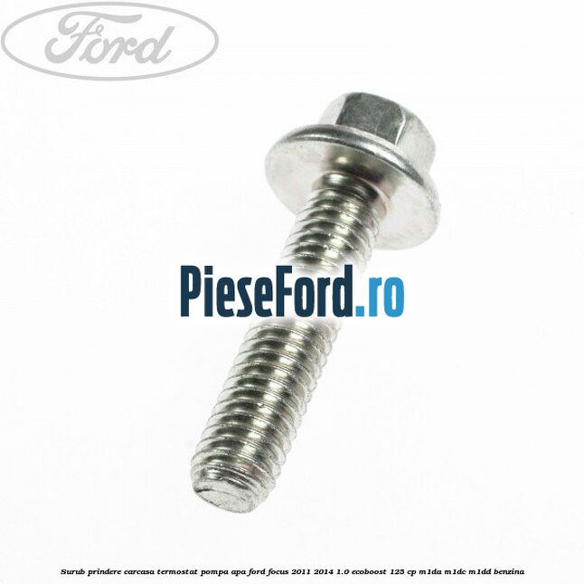 Surub prindere carcasa termostat, pompa apa Ford Focus 2011-2014 1.0 EcoBoost 125 cp M1DA, M1DC, M1DD benzina