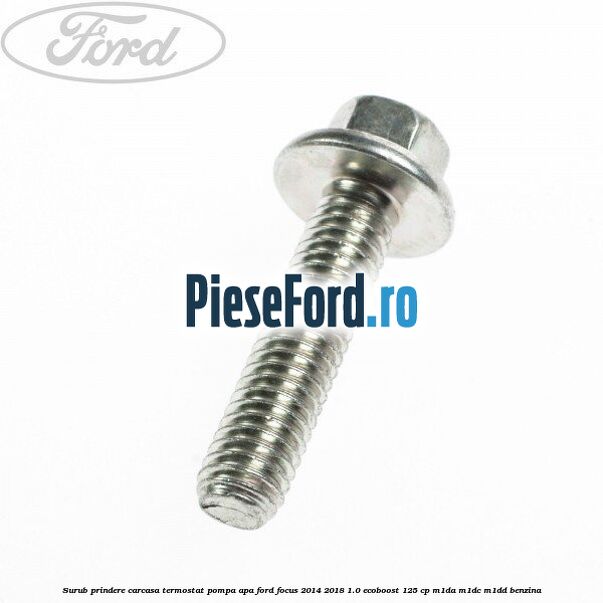 Surub prindere carcasa termostat, pompa apa Ford Focus 2014-2018 1.0 EcoBoost 125 cp M1DA, M1DC, M1DD benzina