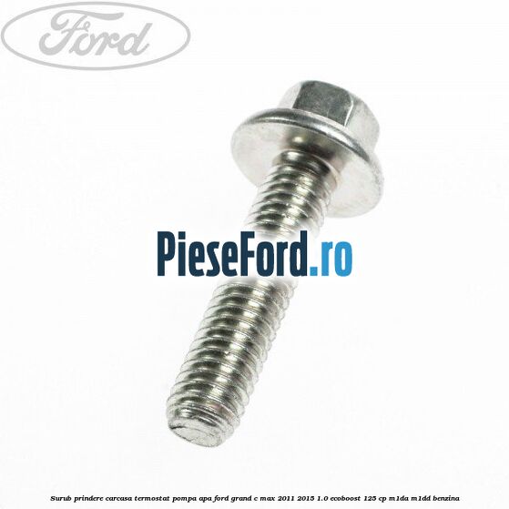Surub prindere carcasa termostat, pompa apa Ford Grand C-Max 2011-2015 1.0 EcoBoost 125 cp M1DA, M1DD benzina
