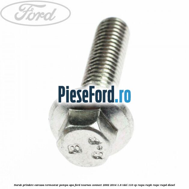 Surub prindere carcasa termostat, pompa apa Ford Tourneo Connect 2002-2014 1.8 TDCi 110 cp RWPA, RWPB, RWPC, RWPD diesel
