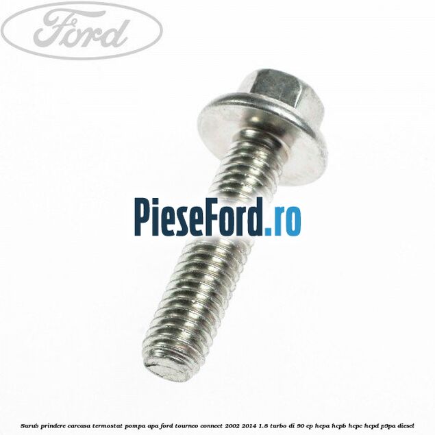 Surub prindere carcasa termostat, pompa apa Ford Tourneo Connect 2002-2014 1.8 Turbo Di 90 cp HCPA, HCPB, HCPC, HCPD, P9PA diesel