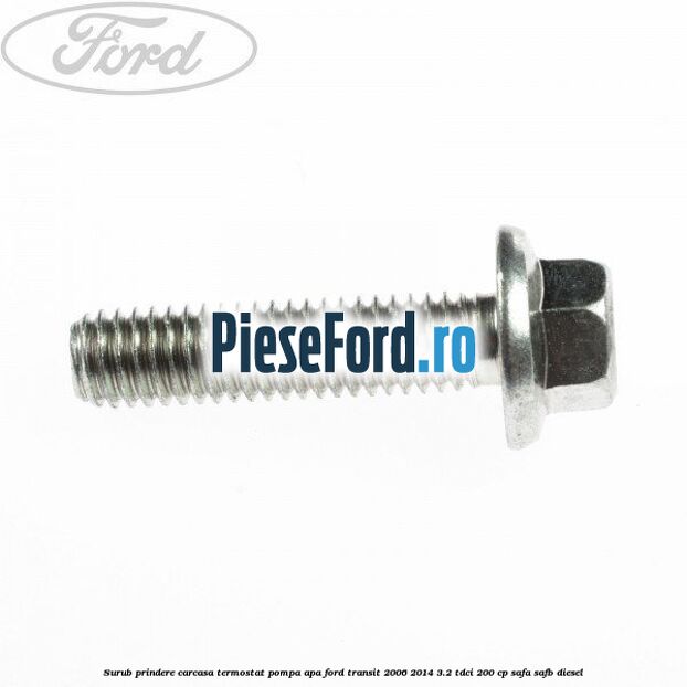 Surub prindere carcasa termostat, pompa apa Ford Transit 2006-2014 3.2 TDCi 200 cp SAFA, SAFB diesel