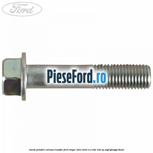 Surub prindere carcasa transfer Ford Ranger 2012-2015 2.2 TDCi 120 cp ENPF, GBVAJPF diesel