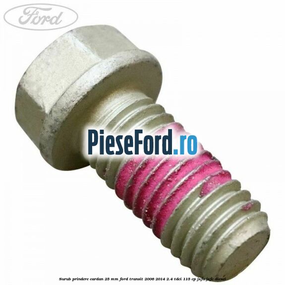 Surub prindere cardan 25 mm Ford Transit 2006-2014 2.4 TDCi 115 cp JXFA, JXFC diesel