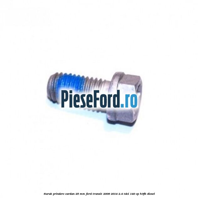 Surub prindere cardan 25 mm Ford Transit 2006-2014 2.4 TDCi 140 cp Surub prindere cardan 25 mm Ford Transit 2006-2014 2.4 TDCi 140 cp H9FB diesel