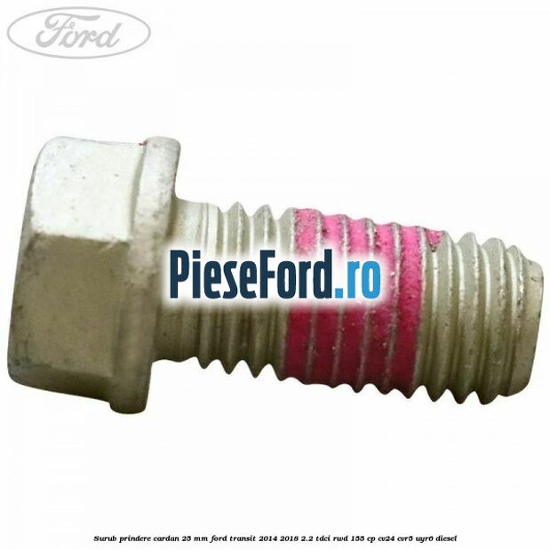 Surub prindere cardan 25 mm Ford Transit 2014-2018 2.2 TDCi RWD 155 cp CV24, CVR5, UYR6 diesel