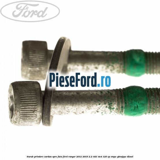 Surub prindere cardan spre fata Ford Ranger 2012-2015 2.2 TDCi 4x4 125 cp ENQW, GBVAJQW diesel