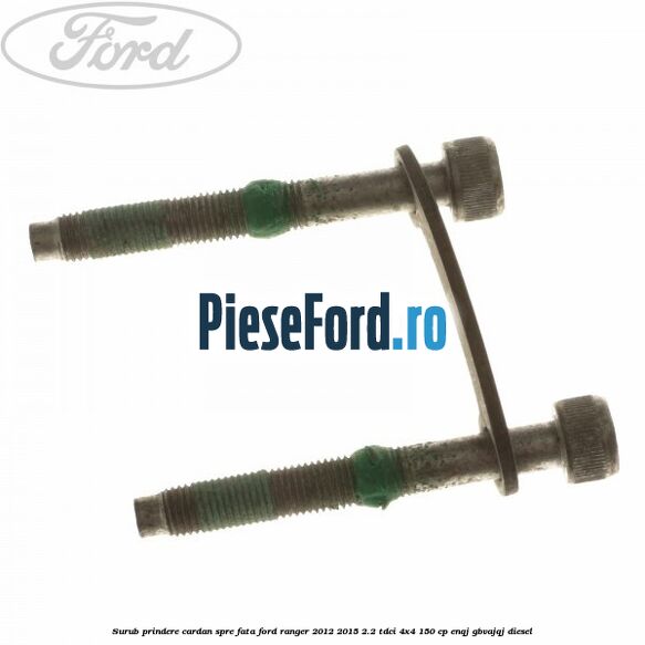 Surub prindere cardan spre fata Ford Ranger 2012-2015 2.2 TDCi 4x4 150 cp ENQJ, GBVAJQJ diesel