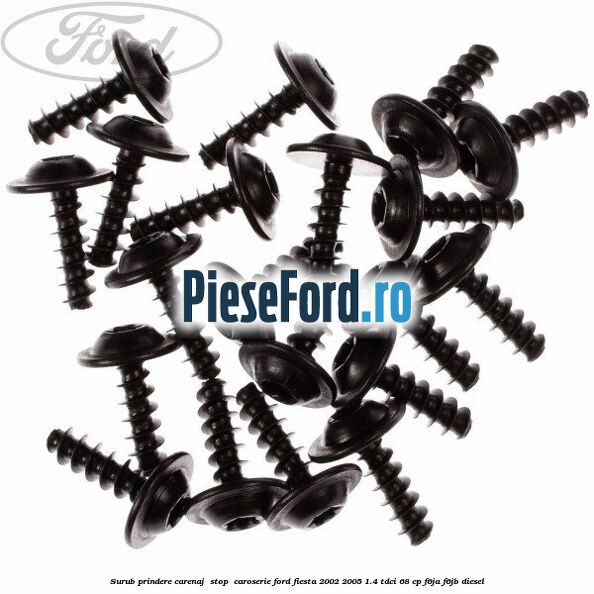 Surub prindere carenaj , stop , caroserie Ford Fiesta 2002-2005 1.4 TDCi 68 cp F6JA, F6JB diesel