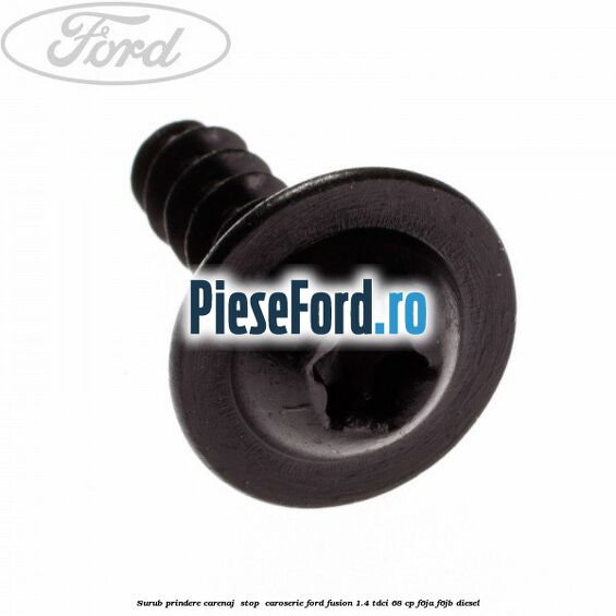 Surub prindere carenaj , stop , caroserie Ford Fusion 1.4 TDCi 68 cp F6JA, F6JB diesel