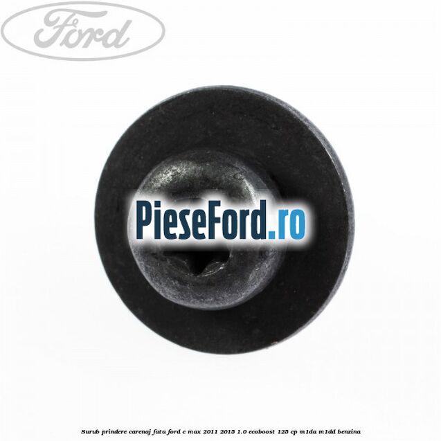 Surub prindere carenaj fata Ford C-Max 2011-2015 1.0 EcoBoost 125 cp M1DA, M1DD benzina