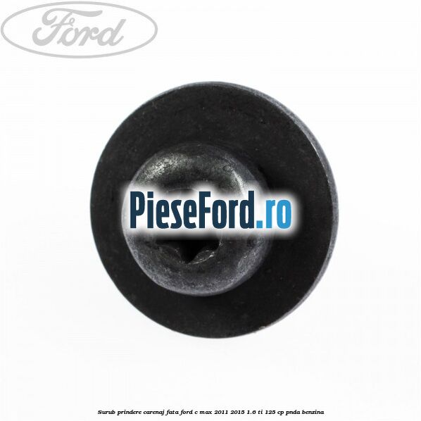 Surub prindere carenaj fata Ford C-Max 2011-2015 1.6 Ti 125 cp PNDA benzina