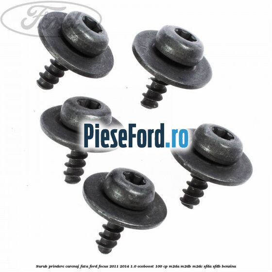 Surub prindere carenaj fata Ford Focus 2011-2014 1.0 EcoBoost 100 cp Surub prindere carenaj fata Ford Focus 2011-2014 1.0 EcoBoost 100 cp M2DA, M2DB, M2DC, SFDA, SFDB benzina