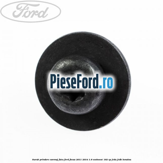 Surub prindere carenaj fata Ford Focus 2011-2014 1.6 EcoBoost 182 cp JTDA, JTDB benzina