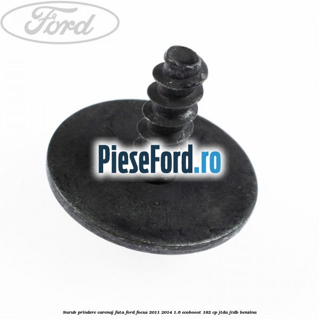 Surub prindere carenaj fata Ford Focus 2011-2014 1.6 EcoBoost 182 cp JTDA, JTDB benzina