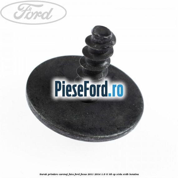 Surub prindere carenaj fata Ford Focus 2011-2014 1.6 Ti 85 cp XTDA, XTDB benzina