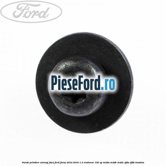 Surub prindere carenaj fata Ford Focus 2014-2018 1.0 EcoBoost 100 cp M2DA, M2DB, M2DC, SFDA, SFDB benzina