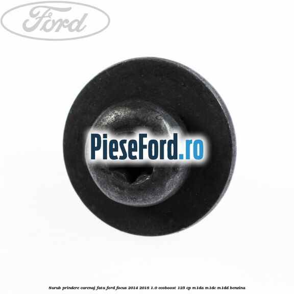 Surub prindere carenaj fata Ford Focus 2014-2018 1.0 EcoBoost 125 cp M1DA, M1DC, M1DD benzina