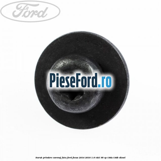 Surub prindere carenaj fata Ford Focus 2014-2018 1.6 TDCi 95 cp Surub prindere carenaj fata Ford Focus 2014-2018 1.6 TDCi 95 cp T3DA, T3DB diesel