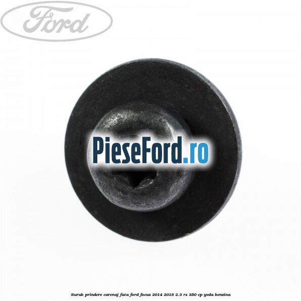 Surub prindere carenaj fata Ford Focus 2014-2018 2.3 RS 350 cp YVDA benzina