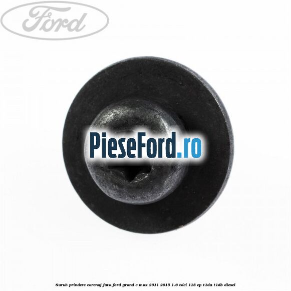 Surub prindere carenaj fata Ford Grand C-Max 2011-2015 1.6 TDCi 115 cp T1DA, T1DB diesel