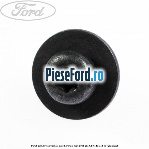 Surub prindere carenaj fata Ford Grand C-Max 2011-2015 2.0 TDCi 115 cp Surub prindere carenaj fata Ford Grand C-Max 2011-2015 2.0 TDCi 115 cp TYDA diesel