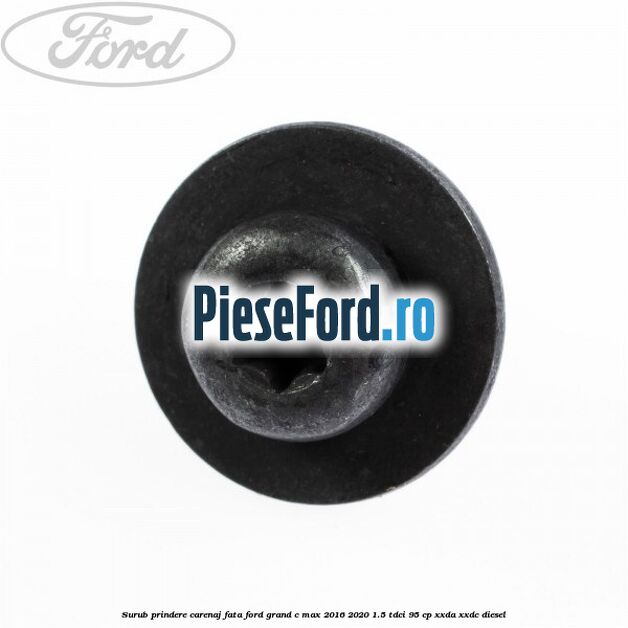 Surub prindere carenaj fata Ford Grand C-Max 2016-2020 1.5 TDCi 95 cp XXDA, XXDC diesel