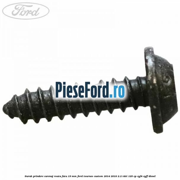 Surub prindere carenaj roata fata 19 mm Ford Tourneo Custom 2014-2018 2.2 TDCi 125 cp CYF4, CYFF diesel